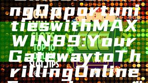 "Unlock Exciting Opportunities with MAXWIN89: Your Gateway to Thrilling Online Experiences"