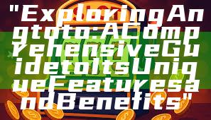 "Exploring Angtoto: A Comprehensive Guide to Its Unique Features and Benefits"