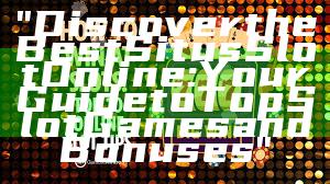 "Discover the Best Situs Slot Online: Your Guide to Top Slot Games and Bonuses"