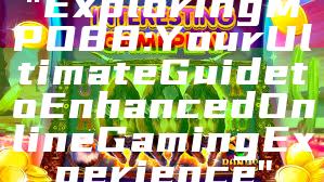 "Exploring MPO88: Your Ultimate Guide to Enhanced Online Gaming Experience"