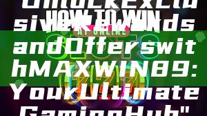 "Unlock Exclusive Rewards and Offers with MAXWIN89: Your Ultimate Gaming Hub"