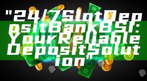 "24/7 Slot Deposit Bank BSI: Your Reliable Deposit Solution"