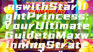 "Unlock Big Wins with Starlight Princess: Your Ultimate Guide to Maxwinning Strategies"