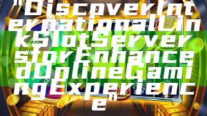 "Discover International Link Slot Servers for Enhanced Online Gaming Experience"