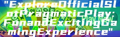 "Explore Official Slot Pragmatic Play: Fun and Exciting Gaming Experience"