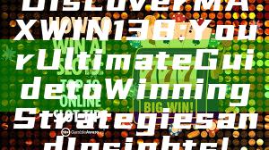 Discover MAXWIN138: Your Ultimate Guide to Winning Strategies and Insights!