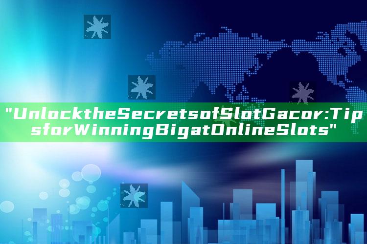 "Unlock the Secrets of Slot Gacor: Tips for Winning Big at Online Slots"
