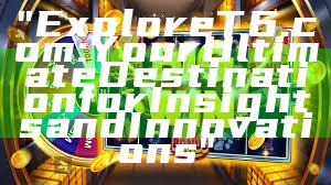 "Explore T6.com: Your Ultimate Destination for Insights and Innovations"