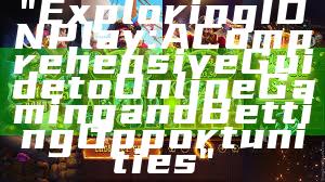 "Exploring IDN Play: A Comprehensive Guide to Online Gaming and Betting Opportunities"