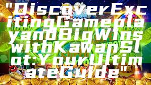 "Discover Exciting Gameplay and Big Wins with Kawan Slot: Your Ultimate Guide"