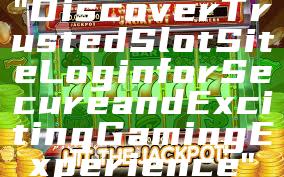 "Discover Trusted Slot Site Login for Secure and Exciting Gaming Experience"