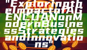 "Exploring the Impact of AGENCUAN on Modern Business Strategies and Innovations"