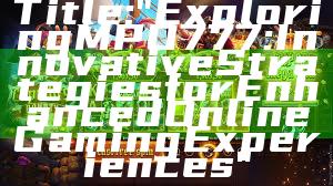 Title: "Exploring MPO777: Innovative Strategies for Enhanced Online Gaming Experiences"