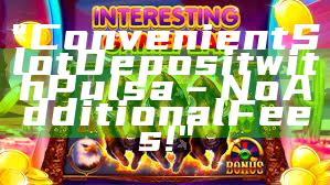 "Convenient Slot Deposit with Pulsa – No Additional Fees!"