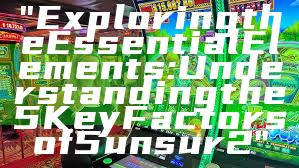 "Exploring the Essential Elements: Understanding the 5 Key Factors of 5unsur2"