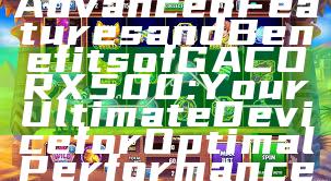 "Discover the Advanced Features and Benefits of GACORX500: Your Ultimate Device for Optimal Performance"