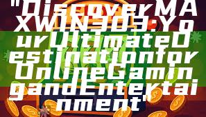"Discover MAXWIN303: Your Ultimate Destination for Online Gaming and Entertainment"
