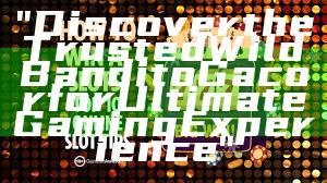 "Discover the Trusted Wild Bandito Gacor for Ultimate Gaming Experience"