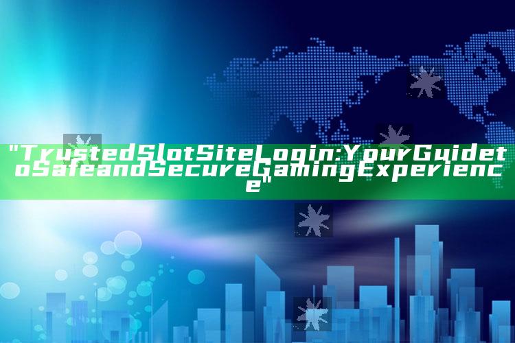 "Trusted Slot Site Login: Your Guide to Safe and Secure Gaming Experience"