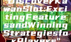 "Discover Kawan Slot: Exciting Features and Winning Strategies for Players"