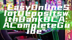 "Easy Online Slot Deposits with Bank BCA: A Complete Guide"